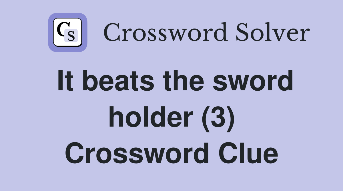 It beats the sword holder (3) Crossword Clue Answers Crossword Solver